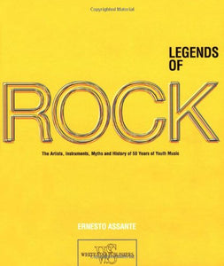 Legends of Rock: The Artists, Instruments, Myths and History of 50 Years of Youth Music