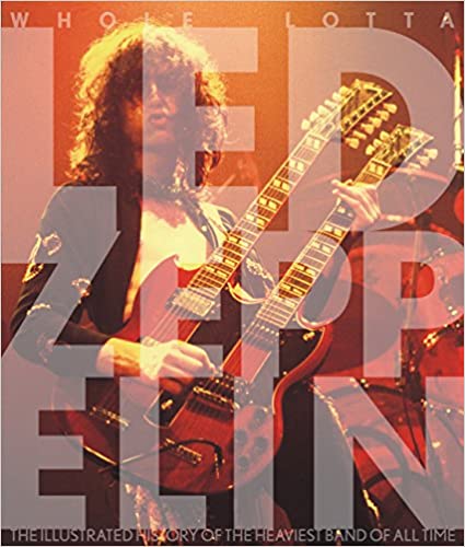 Whole Lotta Led Zeppelin: The Illustrated History of the Heaviest Band of All Time (Book)