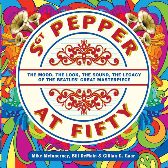 Sgt. Pepper at Fifty: The Mood, the Look, the Sound, the Legacy of the Beatles' Great Masterpiece (Book)